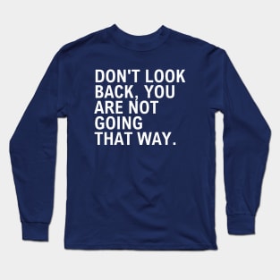 Don't Look Back You Are Not Going That Way Long Sleeve T-Shirt